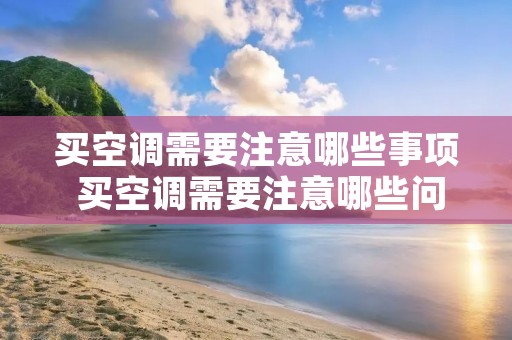 买空调需要注意哪些事项 买空调需要注意哪些问题