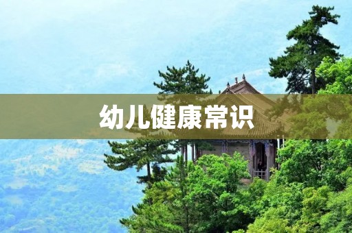 幼儿健康常识:为宝宝打造健康成长的基石