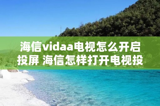 海信vidaa电视怎么开启投屏 海信怎样打开电视投屏功能
