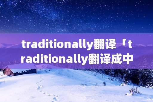 traditionally翻译「traditionally翻译成中文」