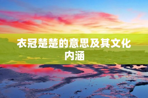 衣冠楚楚的意思及其文化内涵
