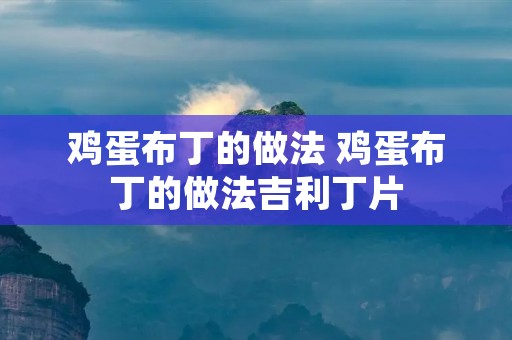 鸡蛋布丁的做法 鸡蛋布丁的做法吉利丁片