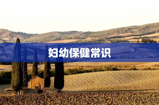 妇幼保健常识:保护女性和儿童健康的重要知识