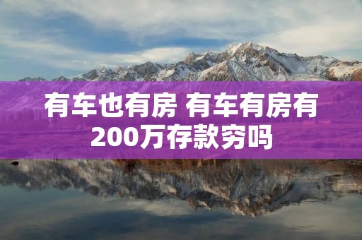 有车也有房 有车有房有200万存款穷吗 有车也有房 有车有房有200万存款穷吗