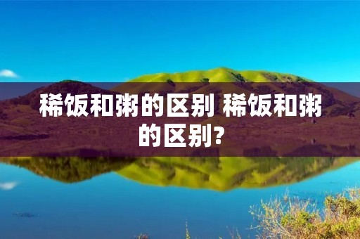 稀饭和粥的区别 稀饭和粥的区别?