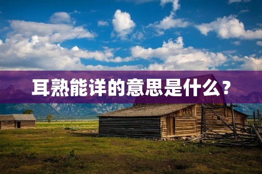 耳熟能详的意思是什么?