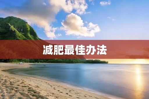 减肥最佳办法：打造健康身材的有效途径
