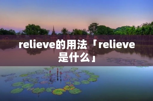 relieve的用法「relieve是什么」 relieve的用法「relieve是什么」