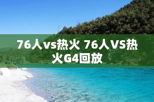 76人vs热火 76人VS热火G4回放