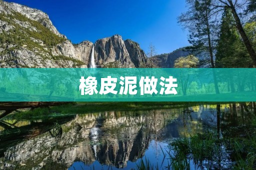 橡皮泥做法:打造属于你的创意玩具 橡皮泥做法:打造属于你的创意玩具
