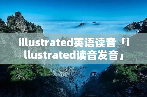 illustrated英语读音「illustrated读音发音」