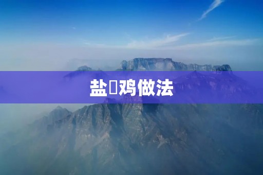 盐焗鸡做法：咸香美味，肉质鲜嫩诱人