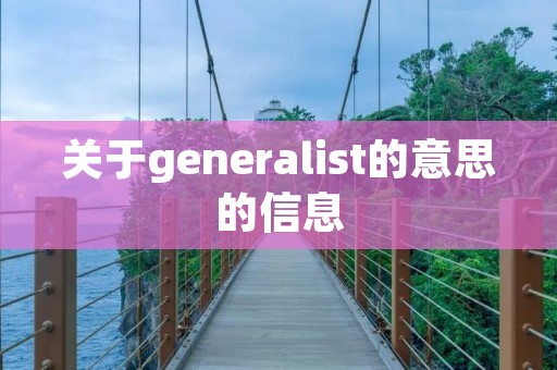 关于generalist的意思的信息 关于generalist的意思的信息