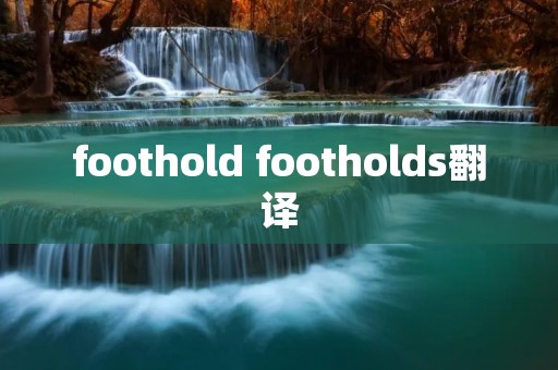 foothold footholds翻译 foothold footholds翻译