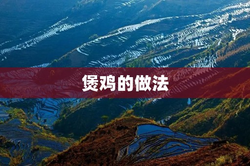 煲鸡的做法:美味家常,健康营养 煲鸡的做法:美味家常,健康营养