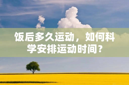 饭后多久运动,如何科学安排运动时间?