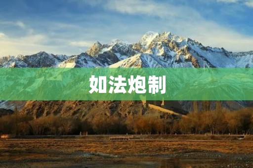 如法炮制:探讨中国传统文化的传承与创新