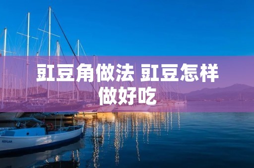 豇豆角做法 豇豆怎样做好吃