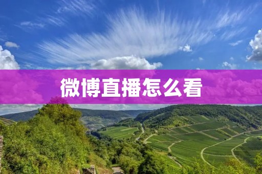微博直播怎么看：详细教程与技巧