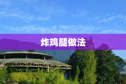 炸鸡腿做法:酥脆外皮下嫩多汁的美味享受 炸鸡腿做法:酥脆外皮下嫩多汁的美味享受