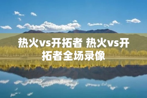 热火vs开拓者 热火vs开拓者全场录像