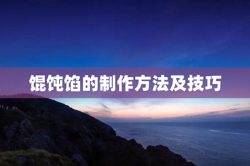 馄饨馅的制作方法及技巧 馄饨馅的制作方法及技巧