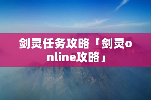 剑灵任务攻略「剑灵online攻略」
