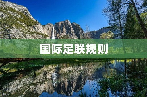 国际足联规则:足球比赛的规则与标准 国际足联规则:足球比赛的规则与标准