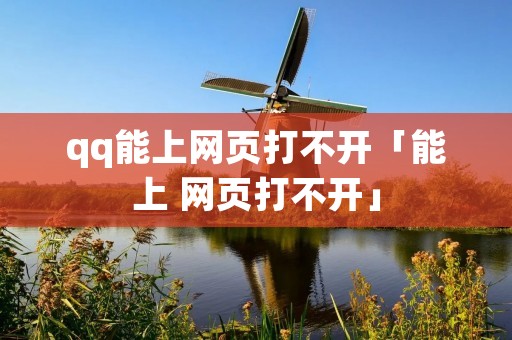 qq能上网页打不开「能上 网页打不开」 qq能上网页打不开「能上 网页打不开」
