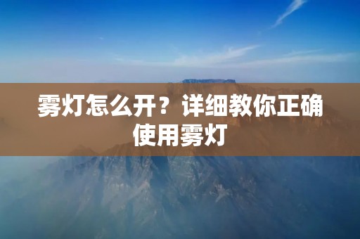 雾灯怎么开？详细教你正确使用雾灯