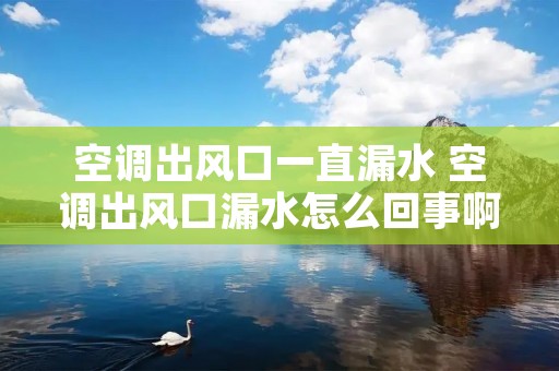 空调出风口一直漏水 空调出风口漏水怎么回事啊