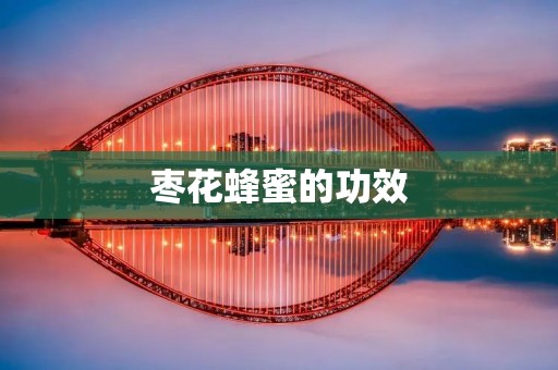 枣花蜂蜜的功效:从护肤到养生,全方位呵护你的健康