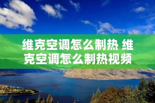 维克空调怎么制热 维克空调怎么制热视频