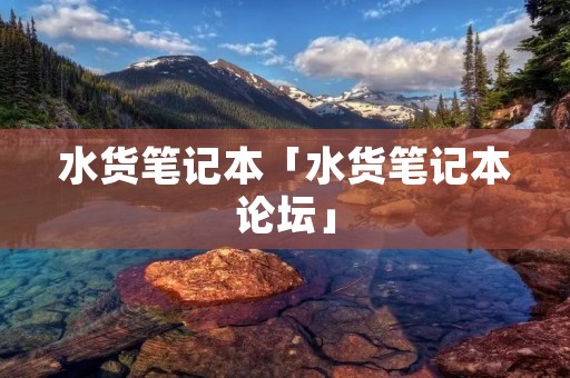 水货笔记本「水货笔记本论坛」
