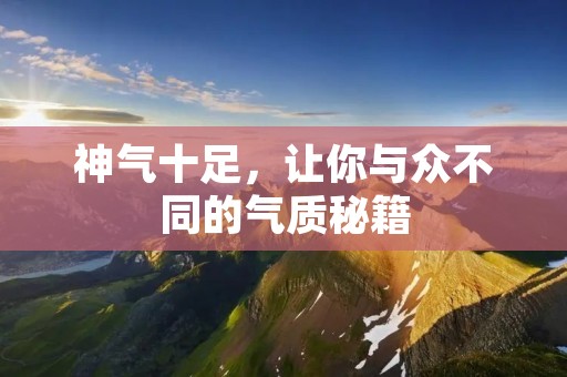 神气十足，让你与众不同的气质秘籍