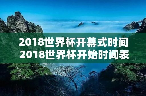2018世界杯开幕式时间 2018世界杯开始时间表
