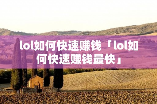 lol如何快速赚钱「lol如何快速赚钱最快」