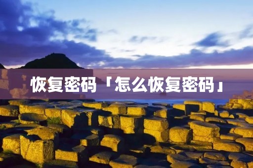恢复密码「怎么恢复密码」 恢复密码「怎么恢复密码」