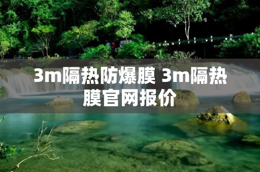 3m隔热防爆膜 3m隔热膜官网报价