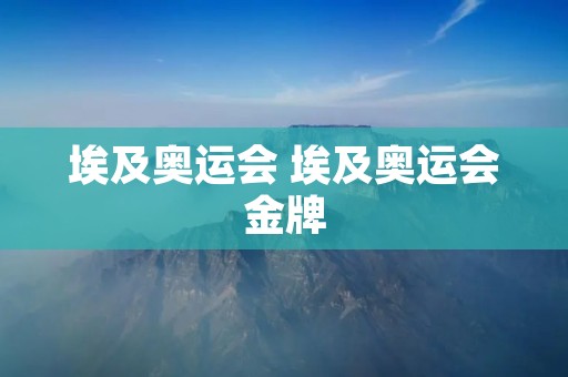 埃及奥运会 埃及奥运会金牌 埃及奥运会 埃及奥运会金牌