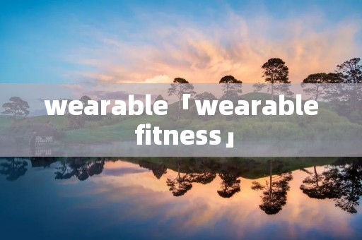 wearable「wearable fitness」 wearable「wearable fitness」