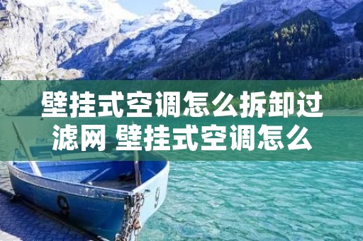 壁挂式空调怎么拆卸过滤网 壁挂式空调怎么拆卸过滤网图片