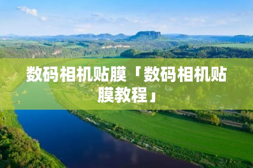 数码相机贴膜「数码相机贴膜教程」