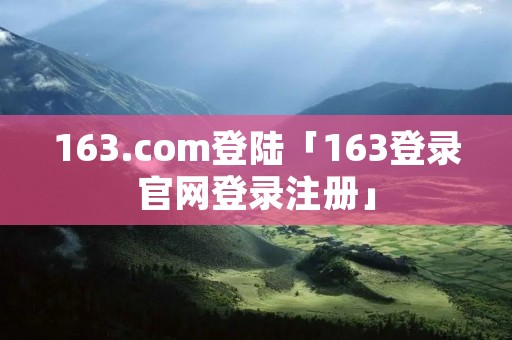 163.com登陆「163登录官网登录注册」