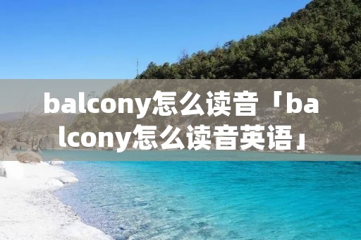 balcony怎么读音「balcony怎么读音英语」