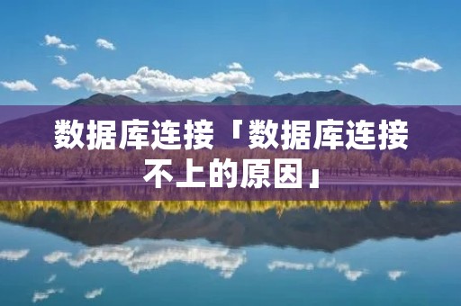 数据库连接「数据库连接不上的原因」