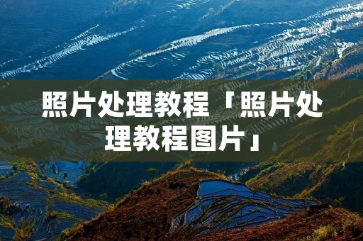 照片处理教程「照片处理教程图片」 照片处理教程「照片处理教程图片」