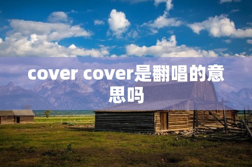 cover cover是翻唱的意思吗