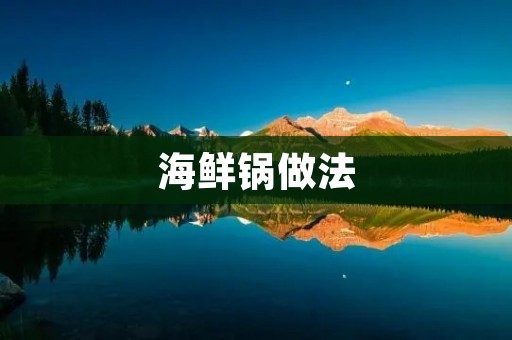 海鲜锅做法：美味海鲜锅的制作秘诀