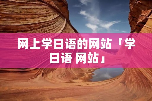 网上学日语的网站「学日语 网站」